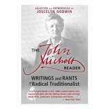 The John Michell Reader Writings and Rants of a Radical Traditionalist