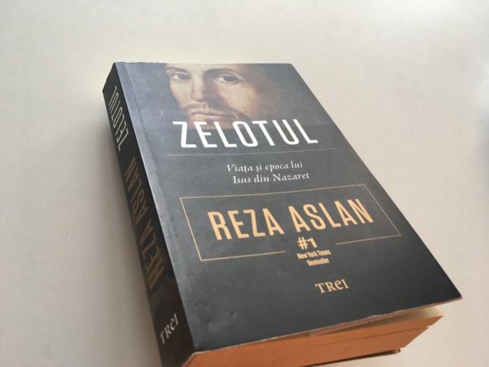 REZA ASLAN, ZELOTUL. VIATA SI EPOCA LUI ISUS DIN NAZARET