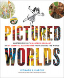 Pictured Worlds: Masterpieces of Children&#039;s Book Art by 101 Essential Illustrators from Around the World