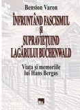 Infruntand fascismul si Lagarului Buchenwald. Viata Hans Bergas/ Bension Varon