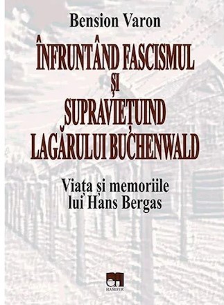 Infruntand fascismul si supravietuin Lagarului Buchenwald. Viata Hans Bergas/ Bension Varon