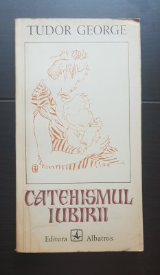 Catehismul iubirii. Eseu liric - Tudor George foto