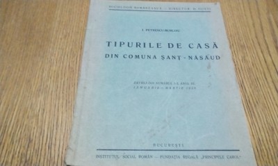 TIPURILE DE CASA DIN COMUNA SANT-NASAUD - I. Petrescu-Burloiu - Editura Fundatia Regala &amp;quot;Principele Carol&amp;quot;, 1938, 86 p. foto