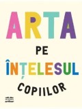 Cumpara ieftin Arta pe intelesul copiilor/Ferren Gipson, Amanda Renshaw, Gilda Williams Ruggi