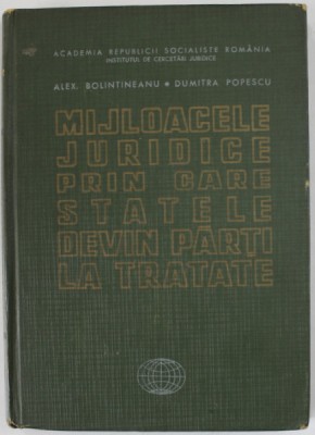 MIJLOACELE JURIDICE PRIN CARE STATELE DEVIN PARTI LA TRATATE de ALEX . BOLINTINEANU si DUMITRA POPESCU , 1967 foto