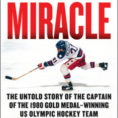 The Making of a Miracle: The Untold Story of the Captain of the 1980 Gold Medal-Winning U.S. Olympic Hockey Team