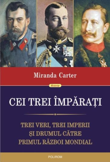 Cei trei imparati. Trei veri, trei imperii și drumul către Primul Război Mondial - Miranda Carter