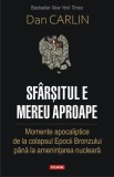 Sfarsitul e mereu aproape. Momente apocaliptice de la colapsul Epocii Bronzului pana la amenintarea nucleara &ndash; Dan Carlin