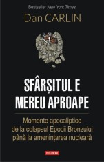 Sfarsitul e mereu aproape. Momente apocaliptice de la colapsul Epocii Bronzului pana la amenintarea nucleara &ndash; Dan Carlin