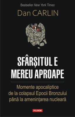 Sfarsitul e mereu aproape. Momente apocaliptice de la colapsul Epocii Bronzului pana la amenintarea nucleara &amp;ndash; Dan Carlin foto