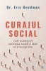 Curajul Social, Eric Goodman - Editura Curtea Veche