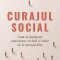 Curajul Social, Eric Goodman - Editura Curtea Veche