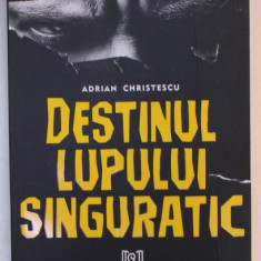 DESTINUL LUPULUI SINGURATIC de ADRIAN CHRISTESCU , 2020, COPERTA CU DEFECTE SI URME DE INDOIRE