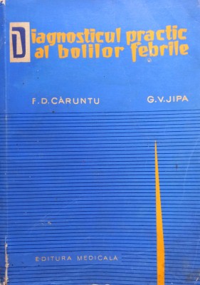 DIAGNOSTICUL PRACTIC AL BOLILOR FEBRILE-F. D. CARUNTU, G.V JIPA foto
