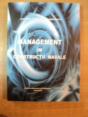MANAGEMENT IN CONSTRUCTII NAVALE de CARMEN MARILENA GASPAROTTI , Bucuresti 2007 foto