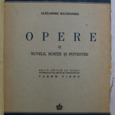 OPERE de ALEXANDRU MACEDONSKI , VOL III : NUVELE , SCHITE SI POVESTIRI , EDITIE CRITICA de TUDOR VIANU , 1944