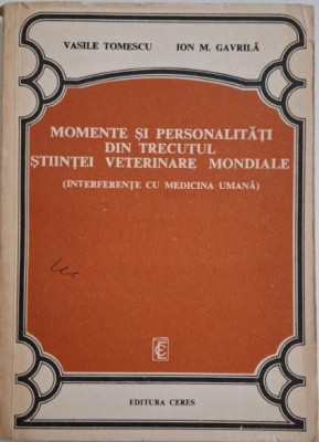 Momente si personalitati din trecutul stiintei veterinare mondiale (Interferente cu medicina umana) &amp;ndash; Vasile Tomescu, Ion M. Gavrila foto