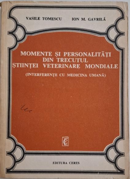 Momente si personalitati din trecutul stiintei veterinare mondiale (Interferente cu medicina umana) &ndash; Vasile Tomescu, Ion M. Gavrila