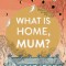 What Is Home, Mum?