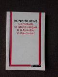 CONTRIBUTII LA ISTORIA RELIGIEI SI A FILOZOFIEI IN GERMANIA - HEINRICH HEINE, Humanitas