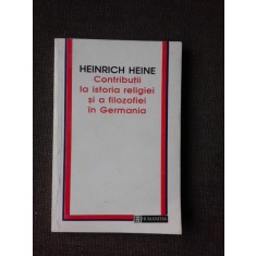 CONTRIBUTII LA ISTORIA RELIGIEI SI A FILOZOFIEI IN GERMANIA - HEINRICH HEINE