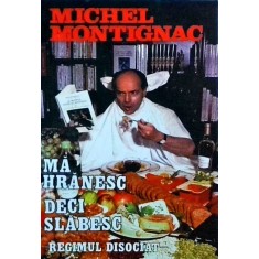 Michel Montignac - Regimul disociat. Ma hranesc, deci slabesc