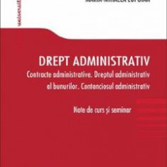 Drept administrativ: Contracte administrative. Dreptul administrativ al bunurilor. Contenciosul administrativ - Ovidiu Podaru, Maria-Mihaela Lupoian