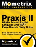 Praxis II Middle School English Language Arts (5047) Exam Secrets Study Guide: Praxis II Test Review for the Praxis II Subject Assessments