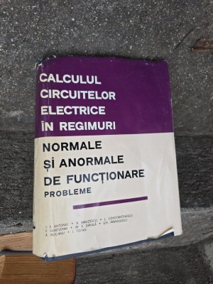 Calculul circuitelor electrice &amp;icirc;n regimuri normale și anormale de funcționare - I. S. Antoniu, A. Amuzescu, L. Constantinescu, V. Hortopan, M. A. D foto