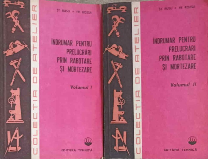 INDRUMAR PENTRU PRELUCRARI PRIN RABOTARE SI MORTEZARE VOL.1-2-ST. RUSU, FR. ROZSA