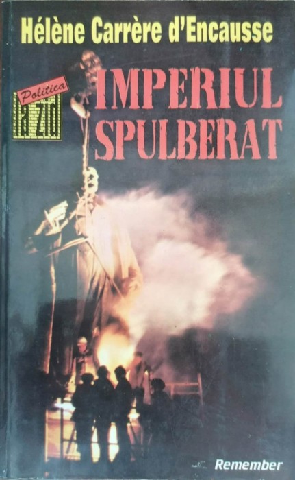 IMPERIUL SPULBERAT. REVOLTA NAȚIUNILOR &Icirc;N URSS - HELENE CARRERE D&#039; ENCAUSSE