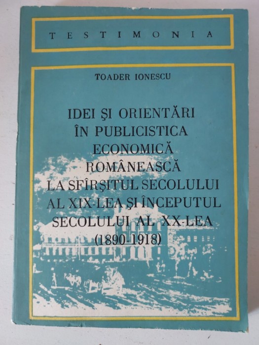 Idei si Orientari in Publicistica Economica Romaneasca 1890-1918, Toader Ionescu