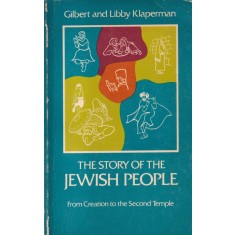 Gilbert and Libby Klaperman - The Story of the Jewish People, volumul 1: From