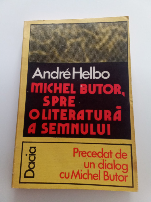 ANDRE HELBO - MICHEL BUTOR, SPRE O LITERATURA A SEMNULUI