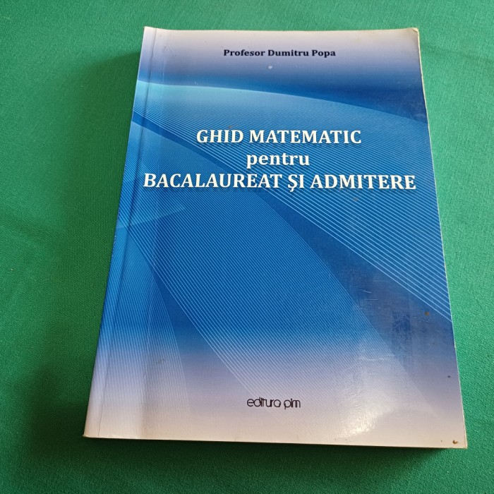GHID MATEMATIC PENTRU BACALAUREAT ȘI ADMITERE /SUBIECTE ȘI REZOLVĂRI /D. POPA*10