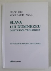 SLAVA LUI DUMNEZEU , O ESTETICA TEOLOGICA de HANS URS VON BALTHASAR , VOLUMUL VI : TEOLOGIE : VECHIUL TESTAMENT , 2019 foto