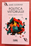 Politica viitorului. Tehnologia digitala si societatea - Jamie Susskind, 2019, Corint