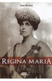 Regina Maria. Puterea amintirii - Ion Bulei