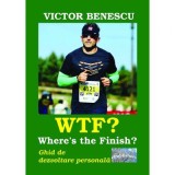 WTF? Where&#039;s the Finish? Ghid de dezvoltare personala - Victor Benescu