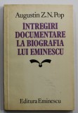 INTREGIRI DOCUMENTARE LA BIOGRAFIA LUI EMINESCU de AUGUSTIN Z.N. POP , 1983