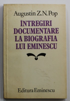 INTREGIRI DOCUMENTARE LA BIOGRAFIA LUI EMINESCU de AUGUSTIN Z.N. POP , 1983 foto
