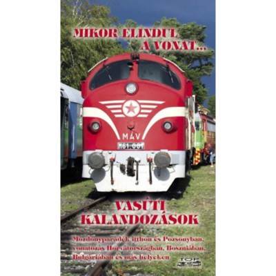 Mikor elindul a vonat... - Vas&amp;uacute;ti kalandoz&amp;aacute;sok - Mozdonypar&amp;aacute;d&amp;eacute;k itthon &amp;eacute;s Pozsonyban, vonatoz&amp;aacute;s Horv&amp;aacute;torsz&amp;aacute;gban, Boszni&amp;aacute;ban, Bulg&amp;aacute;ri&amp;aacute;ban &amp;eacute;s m&amp;aacute;s helyek foto