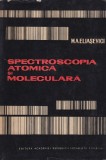 Carti M.A. Eliasevici - Spectroscopia atomica si moleculara, Editura Academiei, 1966, Romana, 1037 pagini, Cartonata, 16x24 cm