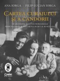Cartea curajului si a candorii. Ce afli despre viata din indraznelile bunicului Radu si din caietul secret al bunicii Ana/Ana Iorga, Filip-Lucian Iorg