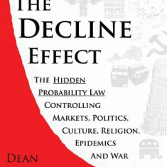 The Decline Effect: The Hidden Probability Law Controlling Markets, Politics, Culture, Religion, Epidemics and War