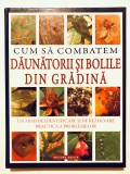 Cum sa combatem daunatorii si bolile din gradina, Editura Aquila, agricultura, boli plante, flori, legume, gradinarit.