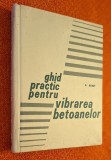 Ghid practic pentru vibrarea betoanelor - P. Rebut, Ed. Tehnica, 1967, cu ilustratii, schite, grafice, desene