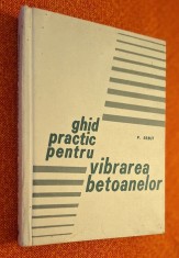 Ghid practic pentru vibrarea betoanelor - P. Rebut, Ed. Tehnica, 1967, cu ilustratii, schite, grafice, desene