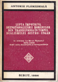 AS - ANTONIE PLAMADEALA - LUPTA IMPOTRIVA DEZNATIONALIZARII ROMANILOR