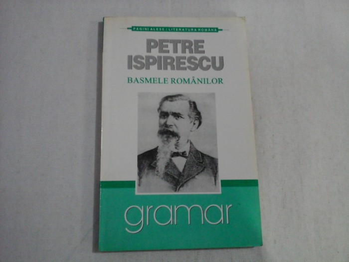 LEGENDE sau BASMELE ROMANILOR adunate din gura poporului - PETRE ISPIRESCU - Ed. Gramar Bucuresti, 2007